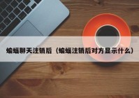 蝙蝠聊天注销后（蝙蝠注销后对方显示什么）