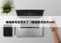 蝙蝠聊天软件火了（蝙蝠聊天软件246）