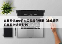 企业密信app的人工客服在哪里（企业密信的客服电话是多少）