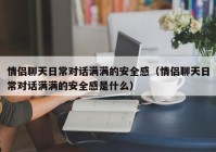 情侣聊天日常对话满满的安全感（情侣聊天日常对话满满的安全感是什么）