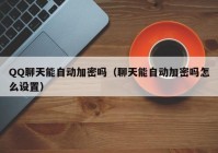 QQ聊天能自动加密吗（聊天能自动加密吗怎么设置）