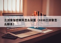 三剑客加密聊天怎么设置（1036三剑客怎么联系）