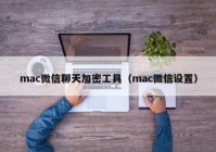mac微信聊天加密工具（mac微信设置）