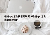 蝙蝠app怎么找老师聊天（蝙蝠app怎么找老师聊天的）