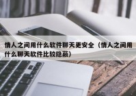 情人之间用什么软件聊天更安全（情人之间用什么聊天软件比较隐蔽）