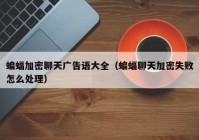 蝙蝠加密聊天广告语大全（蝙蝠聊天加密失败怎么处理）