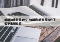 蝙蝠加密聊天10-7（蝙蝠加密聊天软件下载苹果版免费）