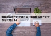 蝙蝠聊天软件的登录方式（蝙蝠聊天软件的登录方式是什么）