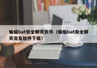 蝙蝠bat安全聊天软件（蝙蝠bat安全聊天交友软件下载）