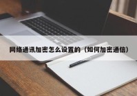 网络通讯加密怎么设置的（如何加密通信）
