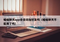 蝙蝠聊天app会自动加好友吗（蝙蝠聊天不能用了吗）