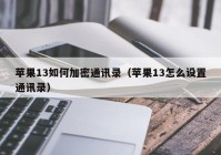 苹果13如何加密通讯录（苹果13怎么设置通讯录）