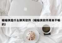蝙蝠侠是什么聊天软件（蝙蝠侠软件用来干嘛的）