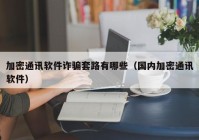 加密通讯软件诈骗套路有哪些（国内加密通讯软件）