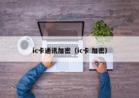 ic卡通讯加密（ic卡 加密）