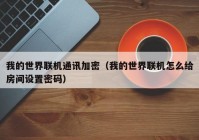 我的世界联机通讯加密（我的世界联机怎么给房间设置密码）