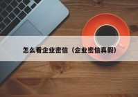 怎么看企业密信（企业密信真假）