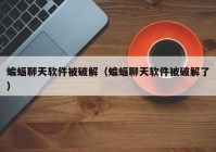 蝙蝠聊天软件被破解（蝙蝠聊天软件被破解了）