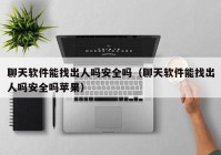 聊天软件能找出人吗安全吗（聊天软件能找出人吗安全吗苹果）