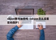 skype聊天加密吗（skype怎么设置密码保护）