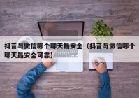 抖音与微信哪个聊天最安全（抖音与微信哪个聊天最安全可靠）