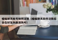 蝙蝠聊天帐号如何注销（蝙蝠聊天软件注销后会在好友列表消失吗）
