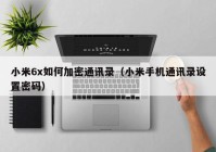小米6x如何加密通讯录（小米手机通讯录设置密码）