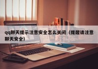 qq聊天提示注意安全怎么关闭（提醒请注意聊天安全）