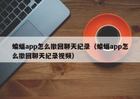 蝙蝠app怎么撤回聊天纪录（蝙蝠app怎么撤回聊天纪录视频）