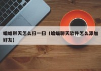 蝙蝠聊天怎么扫一扫（蝙蝠聊天软件怎么添加好友）