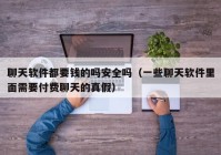 聊天软件都要钱的吗安全吗（一些聊天软件里面需要付费聊天的真假）