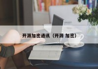 开源加密通讯（开源 加密）