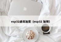 esp32通讯加密（esp32 加锁）