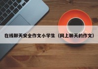 在线聊天安全作文小学生（网上聊天的作文）