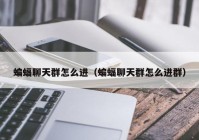 蝙蝠聊天群怎么进（蝙蝠聊天群怎么进群）