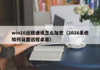 win16远程通讯怎么加密（2016系统如何设置远程桌面）