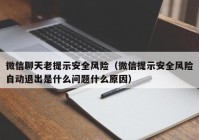 微信聊天老提示安全风险（微信提示安全风险自动退出是什么问题什么原因）