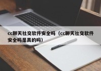 cc聊天社交软件安全吗（cc聊天社交软件安全吗是真的吗）