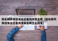 隐私聊天微信安全还是淘宝安全呢（隐私聊天微信安全还是淘宝安全呢怎么回事）