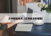 兰州蝙蝠聊天（兰州有没有蝙蝠）