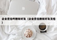 企业密信咋删除好友（企业密信删除好友流程）