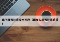 妹子聊天注意安全问题（跟女人聊天注意感受）
