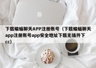 下载蝙蝠聊天APP注册账号（下载蝙蝠聊天app注册账号app安全地址下载无插件下cc）