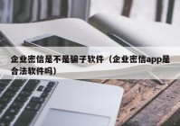 企业密信是不是骗子软件（企业密信app是合法软件吗）