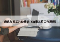 通讯加密芯片价格表（加密芯片工作原理）