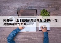 网易mc一直卡在通讯加密界面（网易mc总是连接超时怎么办）