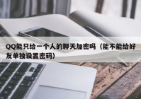 QQ能只给一个人的聊天加密吗（能不能给好友单独设置密码）