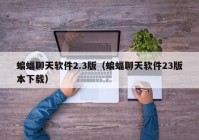 蝙蝠聊天软件2.3版（蝙蝠聊天软件23版本下载）