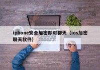 iphone安全加密即时聊天（ios加密聊天软件）