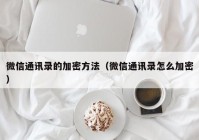 微信通讯录的加密方法（微信通讯录怎么加密）